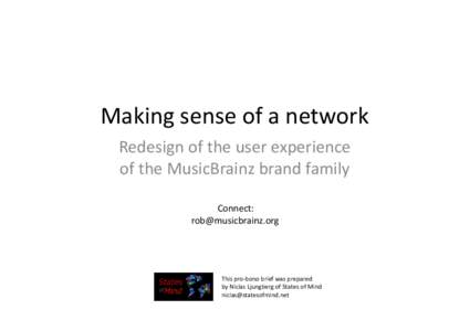 Making sense of a network Redesign of the user experience of the MusicBrainz brand family Connect: [removed]