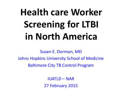 Health care Worker Screening for LTBI in North America Susan E. Dorman, MD Johns Hopkins University School of Medicine Baltimore City TB Control Program