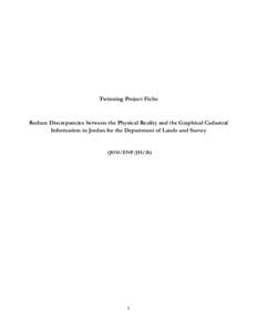 Twinning Project Fiche  Reduce Discrepancies between the Physical Reality and the Graphical Cadastral Information in Jordan for the Department of Lands and Survey  (JO14/ENP/JH/26)