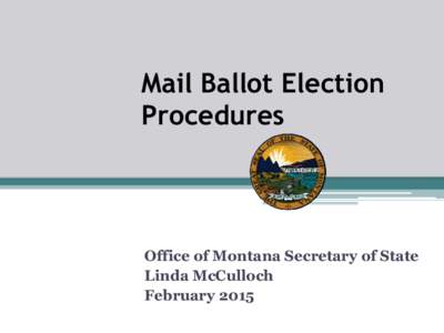 Mail Ballot Election Procedures Office of Montana Secretary of State Linda McCulloch February 2015