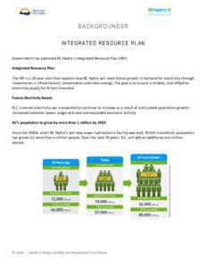 BACKGROUNDER INTEGRATED RESOURCE PLAN Government has approved BC Hydro’s Integrated Resource Plan (IRP). Integrated Resource Plan The IRP is a 20-year plan that explains how BC Hydro will meet future growth in demand f