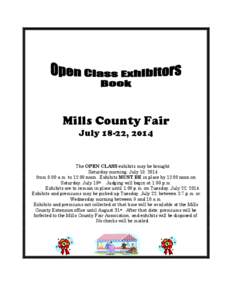 Mills County Fair July 18-22, 2014 The OPEN CLASS exhibits may be brought Saturday morning, July 19, 2014 from 8:00 a.m. to 12:00 noon. Exhibits MUST BE in place by 12:00 noon on