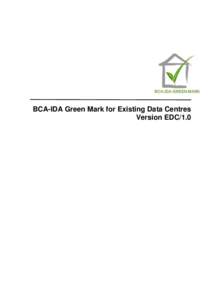 BCA-IDA Green Mark for Existing Data Centres Version EDC/1.0 BCA-IDA Green Mark for Existing Data Centres (Version EDC[removed]To achieve GREEN MARK Award