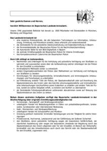 Sehr geehrte Damen und Herren, herzlich Willkommen im Bayerischen Landeskriminalamt. Unsere 1946 gegründete Behörde hat derzeit ca[removed]Mitarbeiter mit Dienststellen in München, Nürnberg und Wegscheid. Das Landeskri