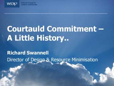 Courtauld Commitment – A Little History.. Richard Swannell Director of Design & Resource Minimisation  Idea for the voluntary agreement came from a dinner at the