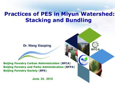 Practices of PES in Miyun Watershed: Stacking and Bundling Dr. Wang Xiaoping  Beijing Forestry Carbon Administration (BFCA)