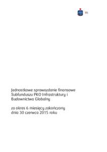 Jednostkowe sprawozdanie finansowe Subfunduszu PKO Infrastruktury i Budownictwa Globalny za okres 6 miesięcy zakończony dnia 30 czerwca 2015 roku