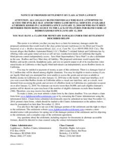 NOTICE OF PROPOSED SETTLEMENT OF CLASS ACTION LAWSUIT ATTENTION: ALL LEGALLY BLIND INDIVIDUALS WHO HAVE ATTEMPTED TO ACCESS THE DVD, BLU-RAY AND/OR VIDEO GAME RENTAL SERVICES AVAILABLE AT REDBOX KIOSKS IN CALIFORNIA SINC