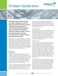 The Fedwire® Securities Service  The Fedwire Securities Service provides cost-effective safekeeping, transfer, and delivery-versus-payment settlement services with flexible account structures and