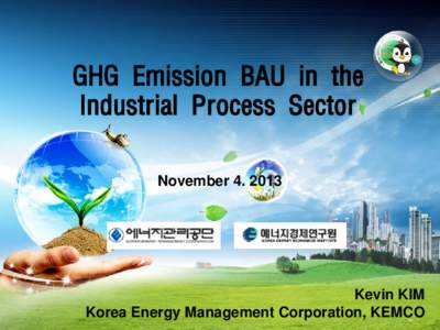 GHG Emission BAU in the Industrial Process Sector NovemberKevin KIM Korea Energy Management Corporation, KEMCO