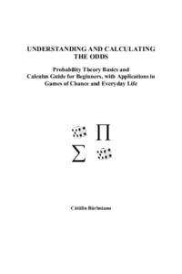 UNDERSTANDING AND CALCULATING THE ODDS Probability Theory Basics and Calculus Guide for Beginners, with Applications in Games of Chance and Everyday Life