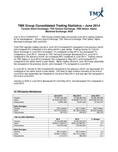 TMX Group Consolidated Trading Statistics – June 2014 Toronto Stock Exchange, TSX Venture Exchange, TMX Select, Alpha, Montreal Exchange, NGX July 3, 2014 (TORONTO) – TMX Group Limited today announced June 2014 tradi