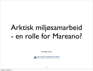 Arktisk miljøsamarbeid - en rolle for Mareano? Alf Håkon Hoel 1 onsdag 2. november 11