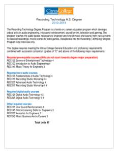 Recording Technology A.S. Degree[removed]The Recording Technology Degree Program is a hands-on, career education program which develops critical skills in audio engineering, live sound reinforcement, sound for film, te