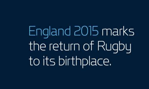 England 2015 marks the return of Rugby to its birthplace. 190 years of tradition and heritage have transcended generations, and will inspire the next.