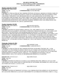 HEARINGS BEFORE THE INDIANA UTILITY REGULATORY COMMISSION For The Period: [removed]to: [removed]Monday, September 29, 2014 DOCKET NO: 44486-NONE ALJ: LORAINE SEYFRIED