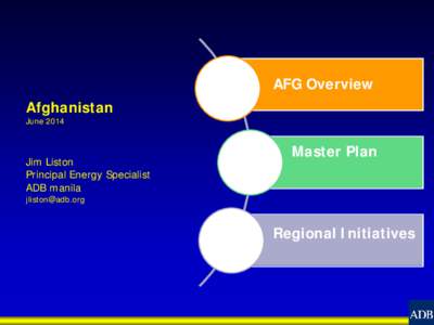AFG Overview Afghanistan June 2014 Jim Liston Principal Energy Specialist