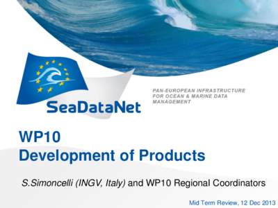 WP10 Development of Products S.Simoncelli (INGV, Italy) and WP10 Regional Coordinators Mid Term Review, 12 Dec 2013  OUTLINE