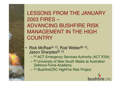 LESSONS FROM THE JANUARY 2003 FIRES – ADVANCING BUSHFIRE RISK MANAGEMENT IN THE HIGH COUNTRY • Rick McRae[A, C], Rod Weber[B, C],