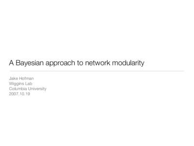 A Bayesian approach to network modularity Jake Hofman Wiggins Lab Columbia University