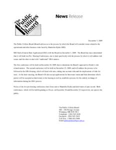 News Release  December 7, 2009 The Public Utilities Board (Board) advises as to the process by which the Board will consider issues related to the operational and other business risks faced by Manitoba Hydro (MH). MH fil