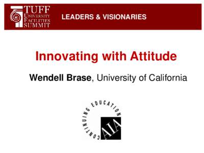 LEADERS & VISIONARIES  Innovating with Attitude Wendell Brase, University of California  The University Financing Foundation, Inc.