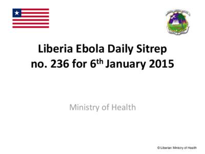 Liberia Ebola Daily Sitrep th no. 236 for 6 January 2015 Ministry of Health