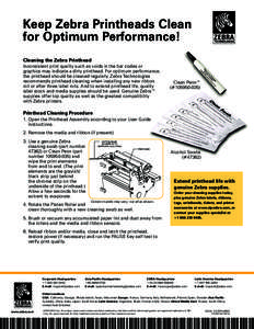 Keep Zebra Printheads Clean for Optimum Performance! Cleaning the Zebra Printhead Inconsistent print quality such as voids in the bar codes or graphics may indicate a dirty printhead. For optimum performance, the printhe