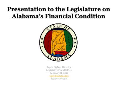 Presentation to the Legislature on Alabama’s Financial Condition Joyce Bigbee, Director Legislative Fiscal Office February 8, 2011