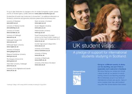 For up to date information on changes to the UK student immigration system, please visit the UK Border Agency (UKBA) website at www.ukba.homeoffice.gov.uk Scotland has 20 world class institutions to choose from*, for add