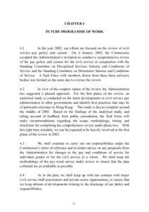 CHAPTER 4 FUTURE PROGRAMME OF WORK 4.1 In the year 2002, our efforts are focused on the review of civil service pay policy and system. On 4 January 2002, the Commission