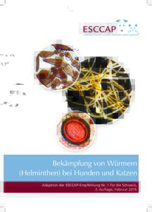 Bekämpfung von Würmern (Helminthen) bei Hunden und Katzen Adaption der ESCCAP-Empfehlung Nr. 1 für die Schweiz, 2. Auflage, Februar