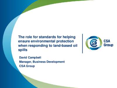 The role for standards for helping ensure environmental protection when responding to land-based oil spills David Campbell Manager, Business Development