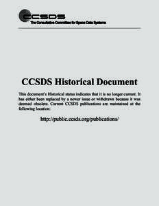 CCSDS Historical Document This document’s Historical status indicates that it is no longer current. It has either been replaced by a newer issue or withdrawn because it was deemed obsolete. Current CCSDS publications a