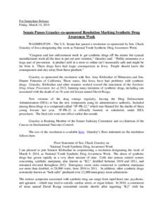 For Immediate Release Friday, March 14, 2014 Senate Passes Grassley-co-sponsored Resolution Marking Synthetic Drug Awareness Week WASHINGTON – The U.S. Senate has passed a resolution co-sponsored by Sen. Chuck