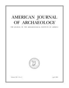 AMERICAN JOURNAL OF ARCHAEOLOGY THE JOURNAL OF THE ARCHAEOLOGICAL INSTITUTE OF AMERICA Volume 109 • No. 2