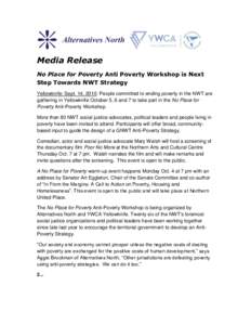 Media Release No Place for Poverty Anti Poverty Workshop is Next Step Towards NWT Strategy Yellowknife: Sept. 14, 2010: People committed to ending poverty in the NWT are gathering in Yellowknife October 5, 6 and 7 to tak