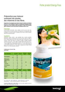 Fiche produit Energy Pure  Préparation pour boisson contenant des plantes, des vitamines et des fibres. Energy Pure est une préparation pour boisson à base de 7 plantes et de vitamines