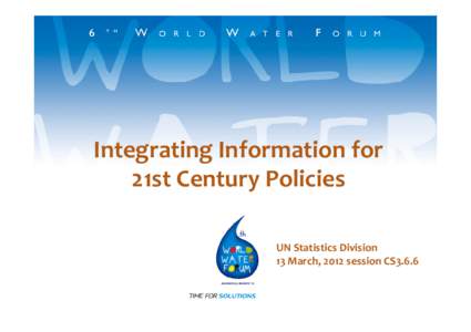 Integrating Information for 21st Century Policies UN Statistics Division 13 March, 2012 session CS3.6.6  Problems related with water cover a wide variety of issues. We can organize