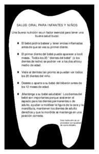 SALUD ORAL PARA INFANTES Y NIÑOS Una buena nutrición es un factor esencial para tener una buena salud bucal. t El bebé podría babear y tener encías inflamadas antes de que se vea su primer diente. t El primer diente