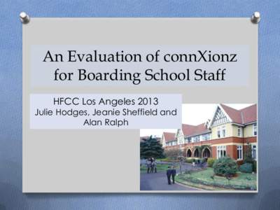 An Evaluation of connXionz for Boarding School Staff HFCC Los Angeles 2013 Julie Hodges, Jeanie Sheffield and Alan Ralph