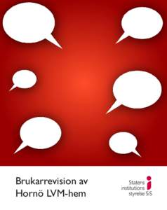 Brukarrevision av Hornö LVM-hem Förord Hornö LVM-hem är först ut inom SiS med att genomföra en brukarrevision. Den rapport du håller i handen är alltså den första i sitt slag inom myndigheten.