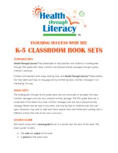 ENSURING SUCCESS WITH THE  K-5 CLASSROOM BOOK SETS INTRODUCTION Health Through Literacy™ was developed to help teachers and students in kindergarten through fifth grade learn basic nutrition and physical activity messa