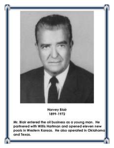 Harvey Blair[removed]Mr. Blair entered the oil business as a young man. He partnered with Willis Hartman and opened eleven new pools in Western Kansas. He also operated in Oklahoma and Texas.