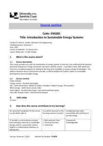 Course outline Code: ENS281 Title: Introduction to Sustainable Energy Systems Faculty of: Science, Health, Education and Engineering Teaching Session: Semester 1 Year: 2015