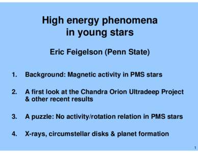 High energy phenomena in young stars Eric Feigelson (Penn State) 1.  Background: Magnetic activity in PMS stars