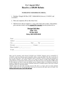 Fry’s Special Offer!  Receive a $50.00 Rebate TO RECEIVE YOUR REBATE CHECK: 1. Purchase: DesignCAD Max (UPC[removed]) between[removed]and[removed].