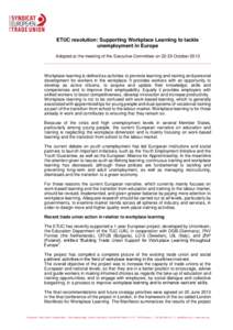 ETUC resolution: Supporting Workplace Learning to tackle unemployment in Europe Adopted at the meeting of the Executive Committee on[removed]October 2013 Workplace learning is defined as activities to promote learning and 