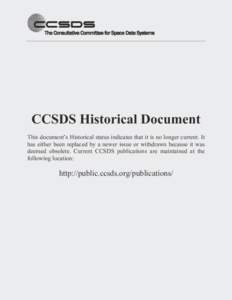 CCSDS Historical Document This document’s Historical status indicates that it is no longer current. It has either been replaced by a newer issue or withdrawn because it was deemed obsolete. Current CCSDS publications a