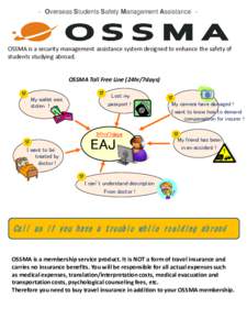 - Overseas Students Safety Management Assistance -  OSSMA is a security management assistance system designed to enhance the safety of students studying abroad.  OSSMA Toll Free Line (24hr/7days)